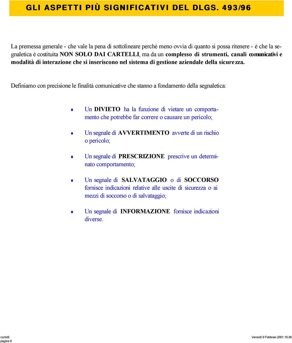 strumenti, canali comunicativi e modalità di interazione che si inseriscono nel sistema di gestione aziendale della sicurezza.