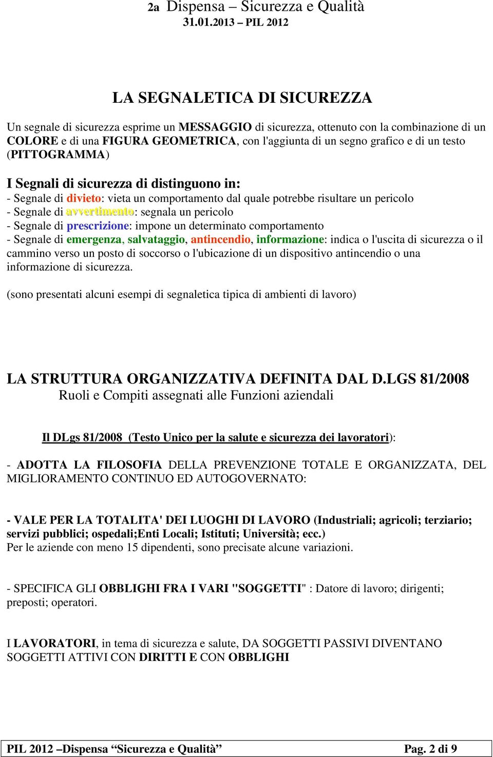 grafico e di un testo (PITTOGRAMMA) I Segnali di sicurezza di distinguono in: - Segnale di divieto: vieta un comportamento dal quale potrebbe risultare un pericolo - Segnale di aavvvveerrtti