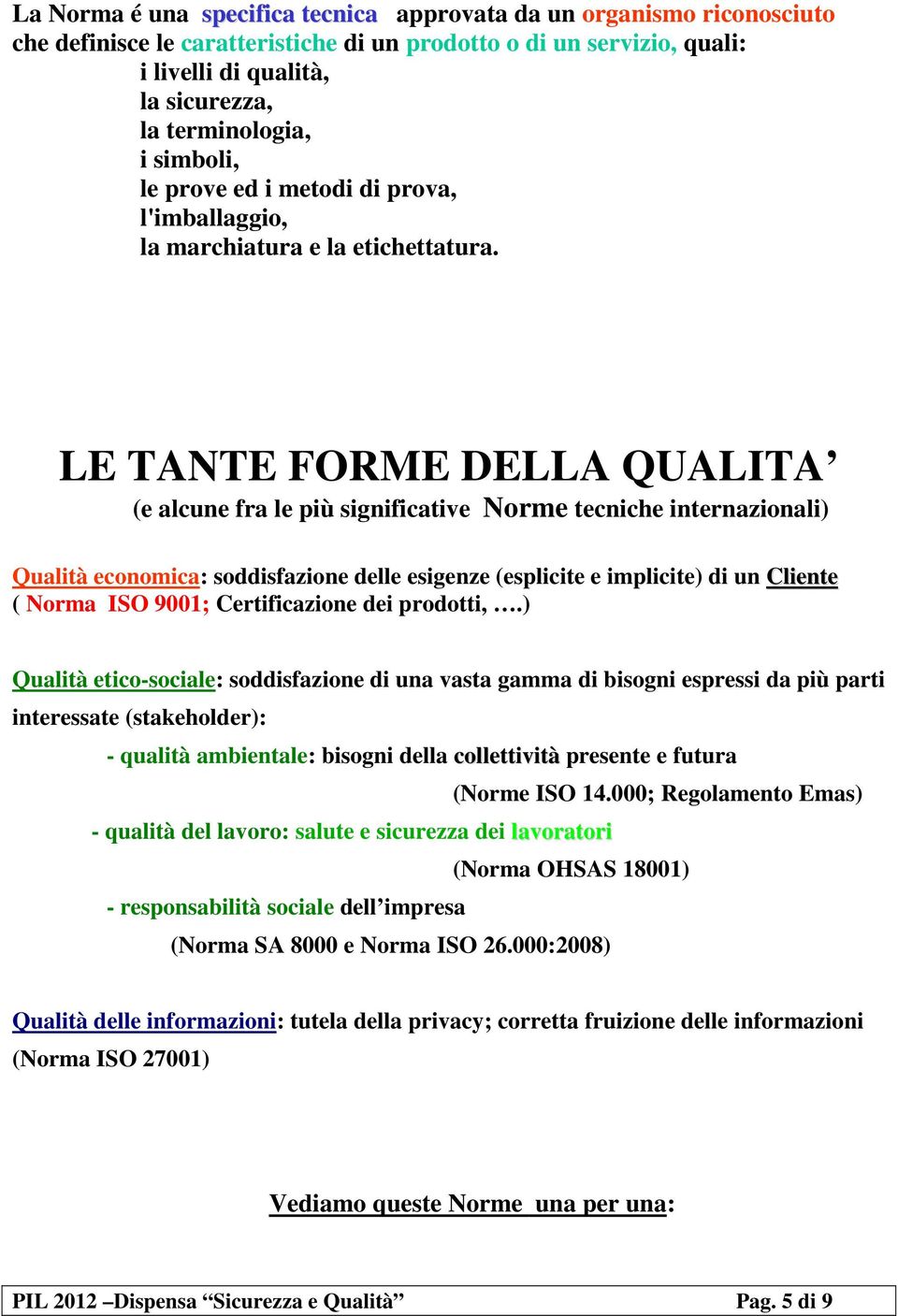 LE TANTE FORME DELLA QUALITA (e alcune fra le più significative Norme tecniche internazionali) Qualità economica: soddisfazione delle esigenze (esplicite e implicite) di un Cliente ( Norma ISO 9001;