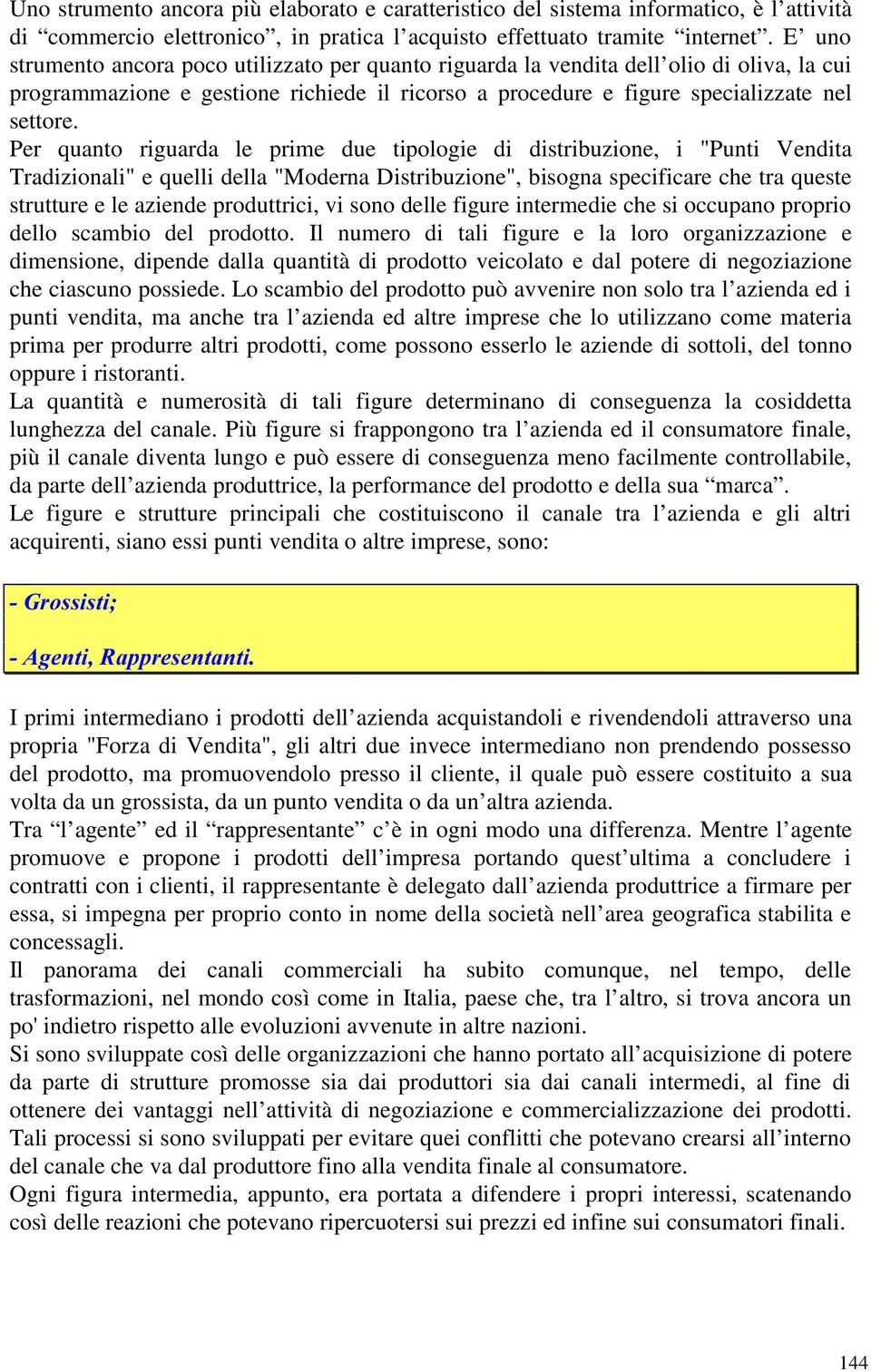 Per quanto riguarda le prime due tipologie di distribuzione, i "Punti Vendita Tradizionali" e quelli della "Moderna Distribuzione", bisogna specificare che tra queste strutture e le aziende