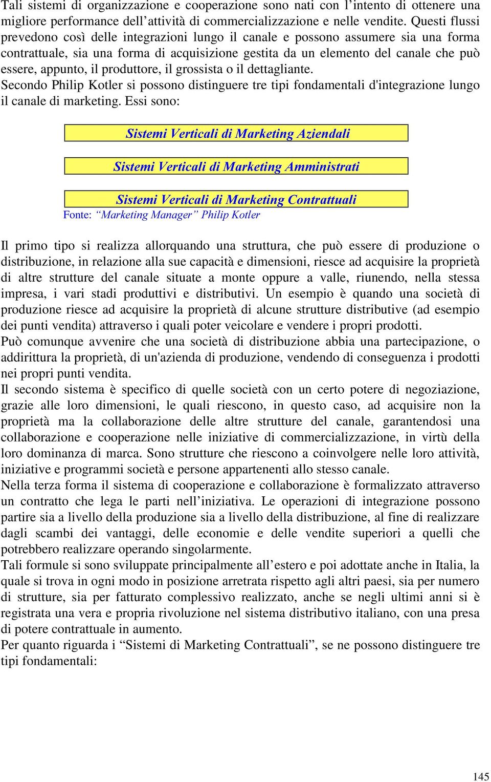 il produttore, il grossista o il dettagliante. Secondo Philip Kotler si possono distinguere tre tipi fondamentali d'integrazione lungo il canale di marketing.