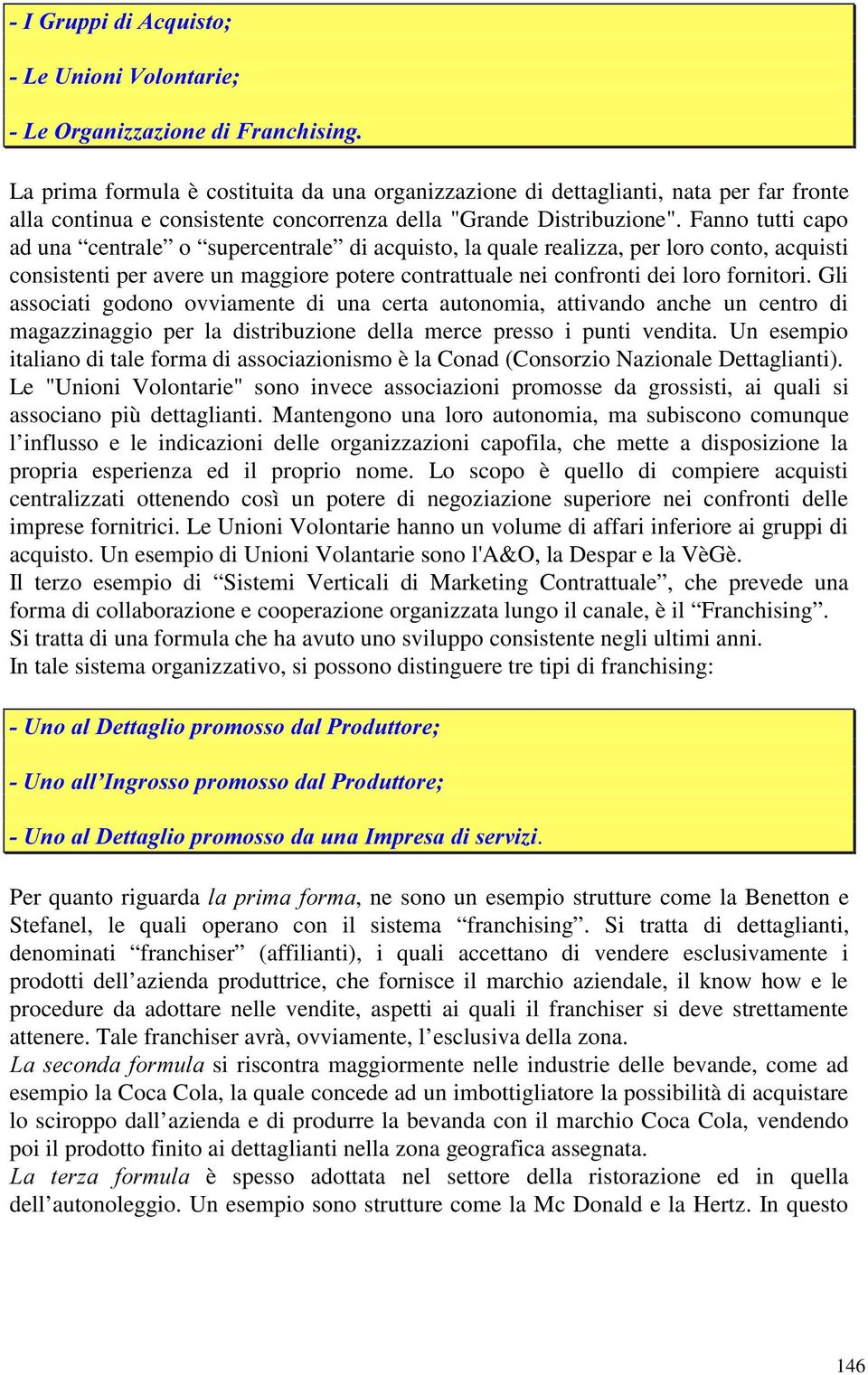 Fanno tutti capo ad una centrale o supercentrale di acquisto, la quale realizza, per loro conto, acquisti consistenti per avere un maggiore potere contrattuale nei confronti dei loro fornitori.