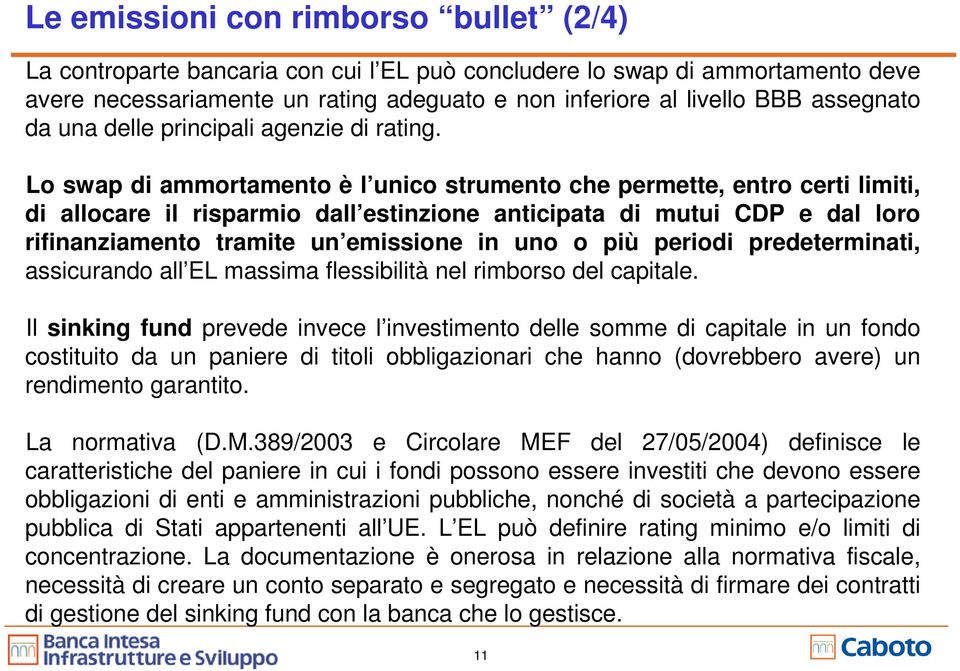 Lo swap di ammortamento è l unico strumento che permette, entro certi limiti, di allocare il risparmio dall estinzione anticipata di mutui CDP e dal loro rifinanziamento tramite un emissione in uno o