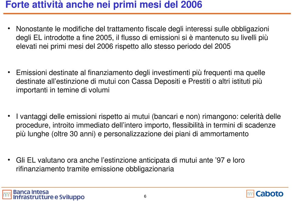 con Cassa Depositi e Prestiti o altri istituti più importanti in temine di volumi I vantaggi delle emissioni rispetto ai mutui (bancari e non) rimangono: celerità delle procedure, introito immediato