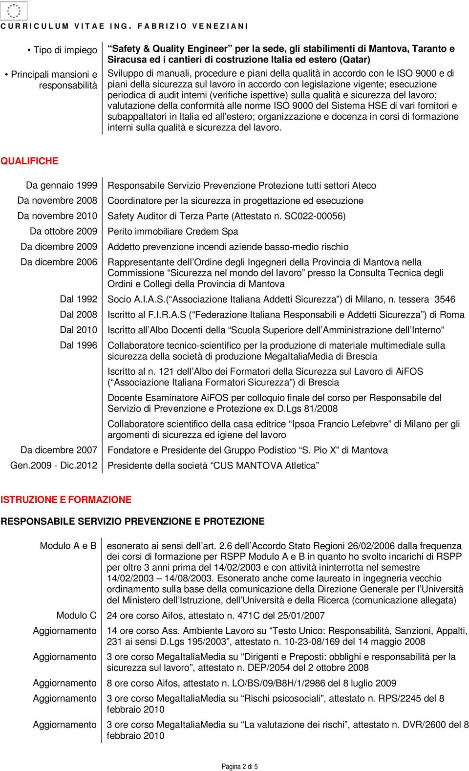 sicurezza del lavoro; valutazione della conformità alle norme ISO 9000 del Sistema HSE di vari fornitori e subappaltatori in Italia ed all estero; organizzazione e docenza in corsi di formazione