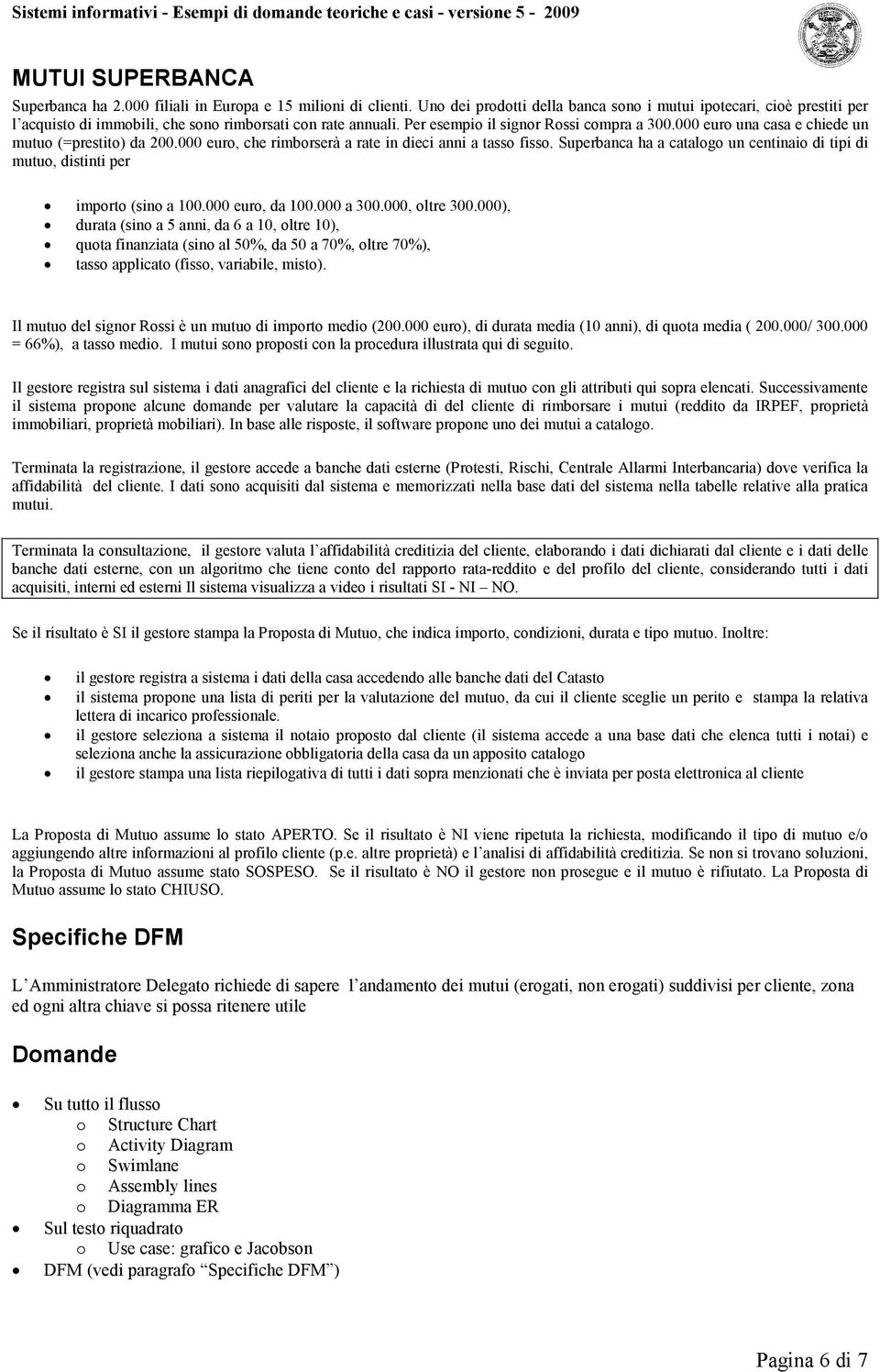 000 euro una casa e chiede un mutuo (=prestito) da 200.000 euro, che rimborserà a rate in dieci anni a tasso fisso.