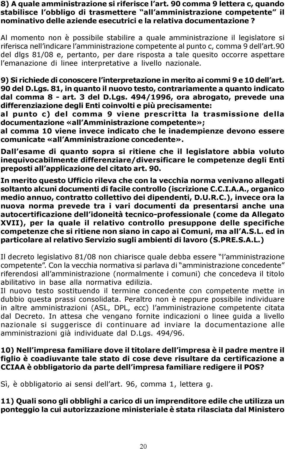 Al momento non è possibile stabilire a quale amministrazione il legislatore si riferisca nell indicare l amministrazione competente al punto c, comma 9 dell art.