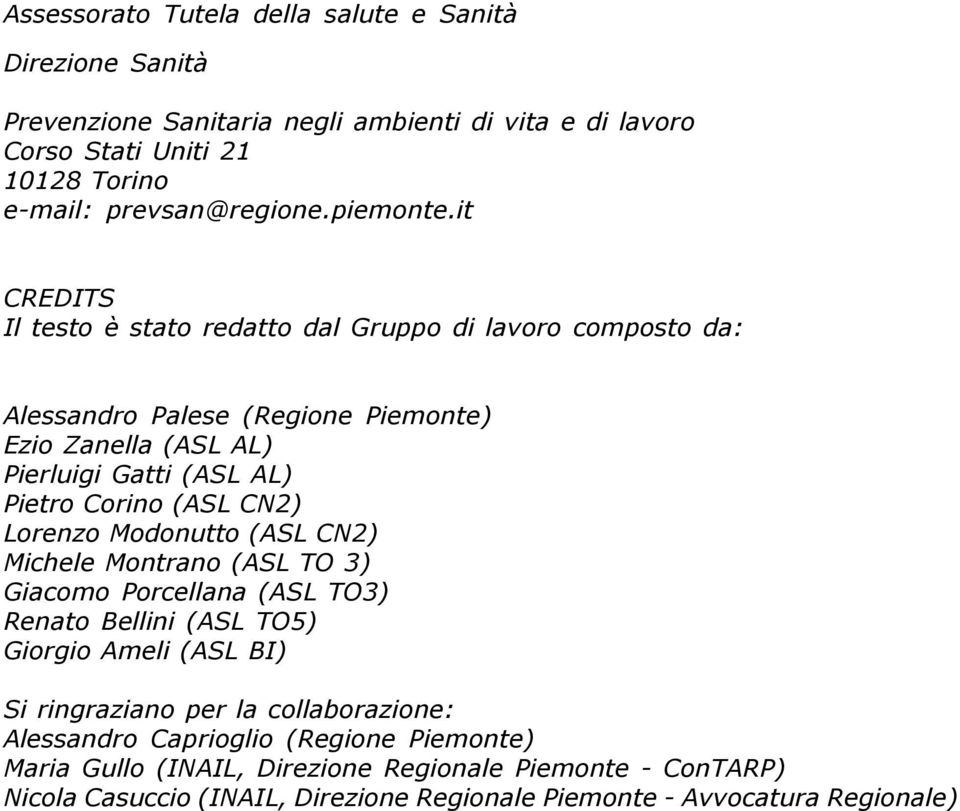 it CREDITS Il testo è stato redatto dal Gruppo di lavoro composto da: Alessandro Palese (Regione Piemonte) Ezio Zanella (ASL AL) Pierluigi Gatti (ASL AL) Pietro Corino (ASL