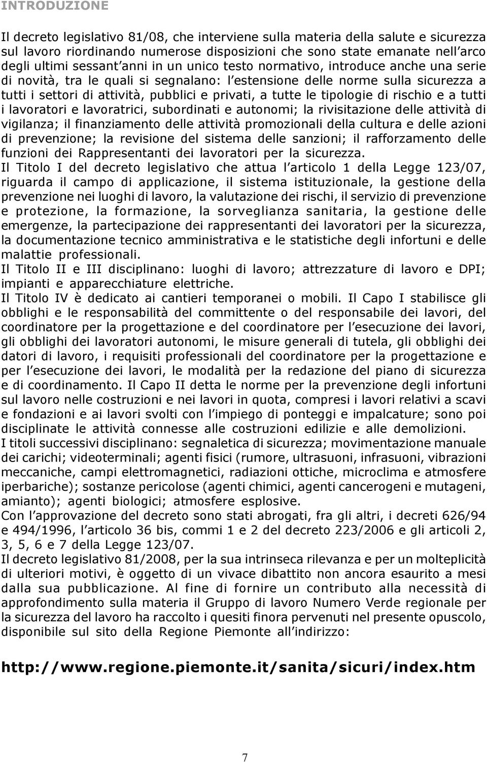 le tipologie di rischio e a tutti i lavoratori e lavoratrici, subordinati e autonomi; la rivisitazione delle attività di vigilanza; il finanziamento delle attività promozionali della cultura e delle