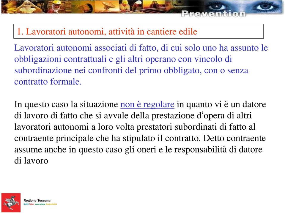 In questo caso la situazione non è regolare in quanto vi è un datore di lavoro di fatto che si avvale della prestazione d opera di altri lavoratori