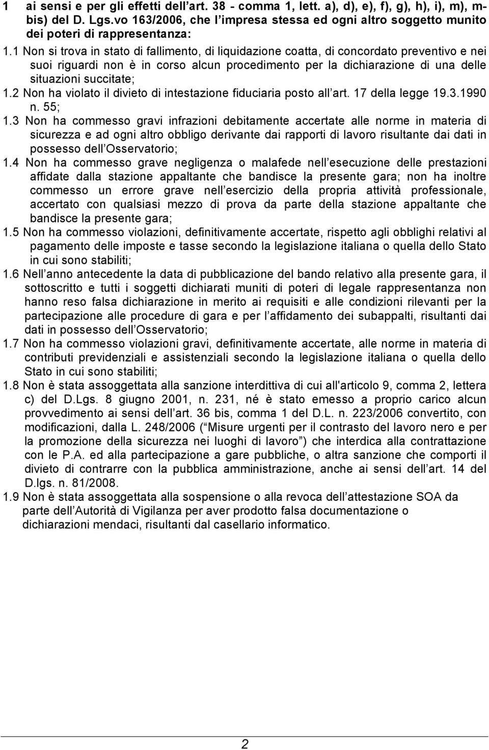 1 Non si trova in stato di fallimento, di liquidazione coatta, di concordato preventivo e nei suoi riguardi non è in corso alcun procedimento per la dichiarazione di una delle situazioni succitate; 1.