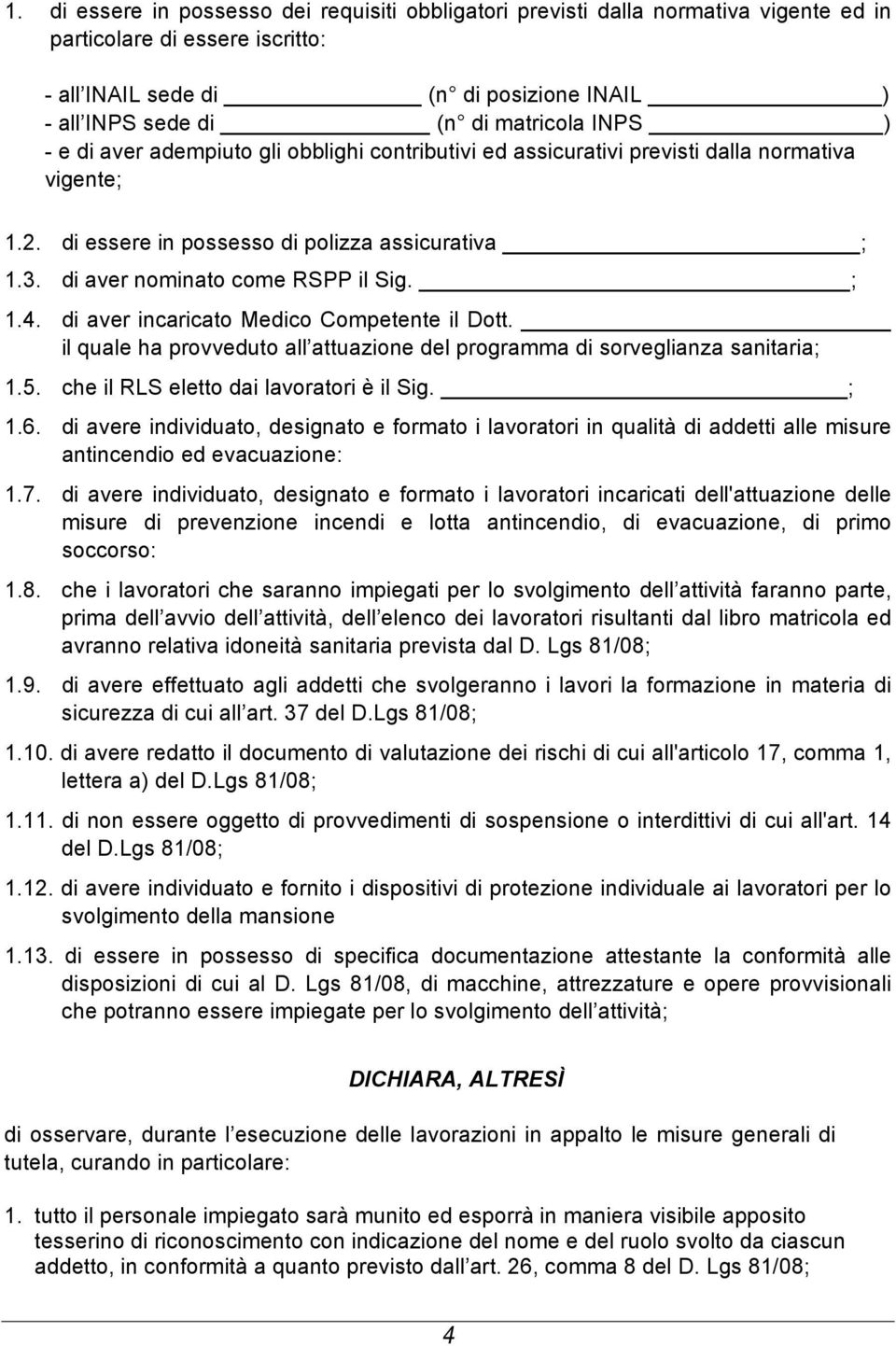 di aver nominato come RSPP il Sig. ; 1.4. di aver incaricato Medico Competente il Dott. il quale ha provveduto all attuazione del programma di sorveglianza sanitaria; 1.5.