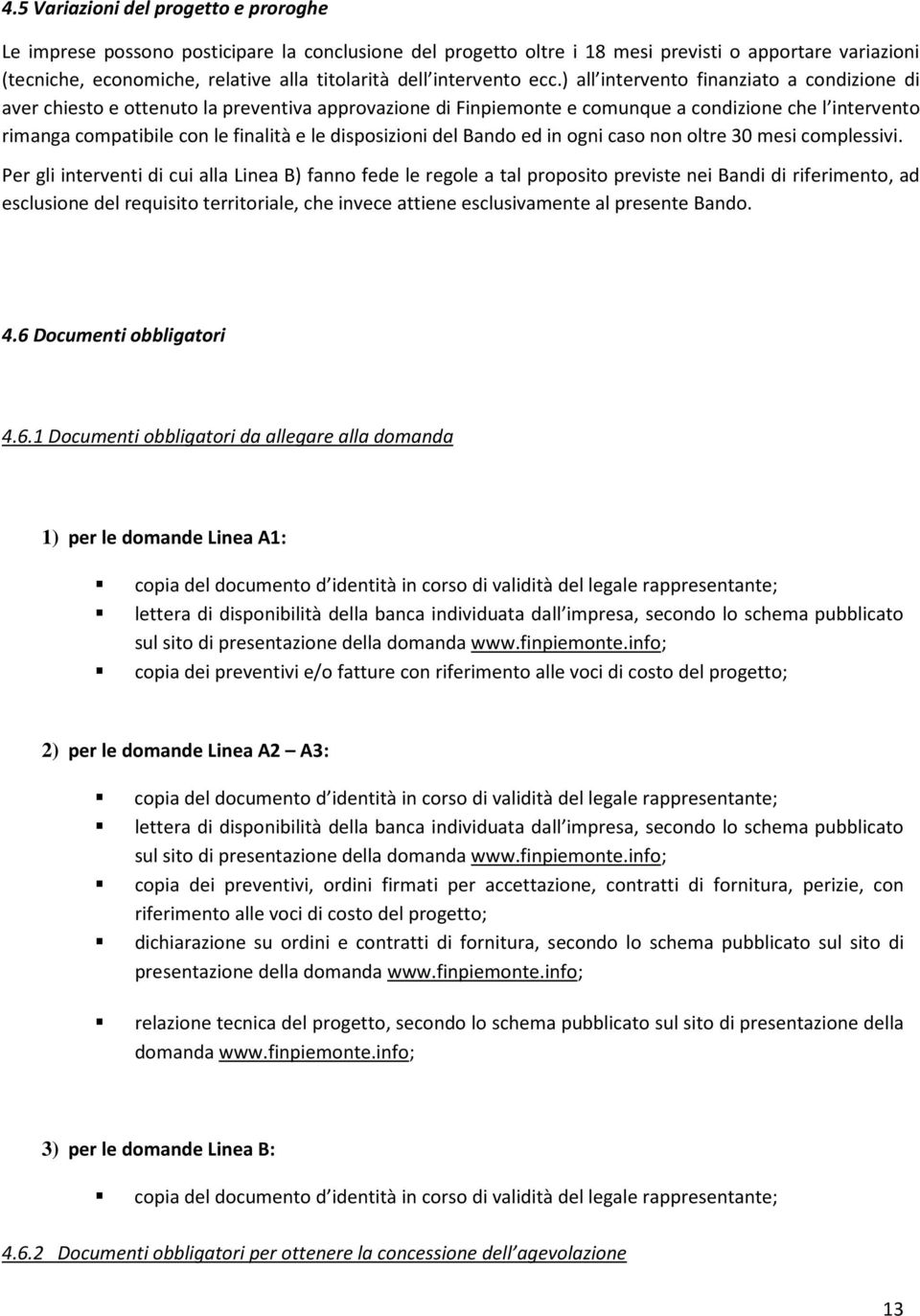 ) all intervento finanziato a condizione di aver chiesto e ottenuto la preventiva approvazione di Finpiemonte e comunque a condizione che l intervento rimanga compatibile con le finalità e le