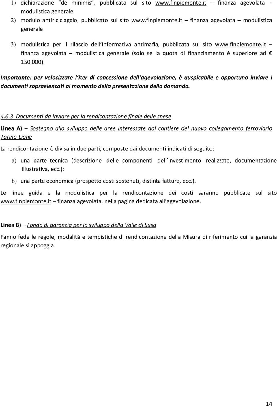 Importante: per velocizzare l iter di concessione dell agevolazione, è auspicabile e opportuno inviare i documenti sopraelencati al momento della presentazione della domanda. 4.6.