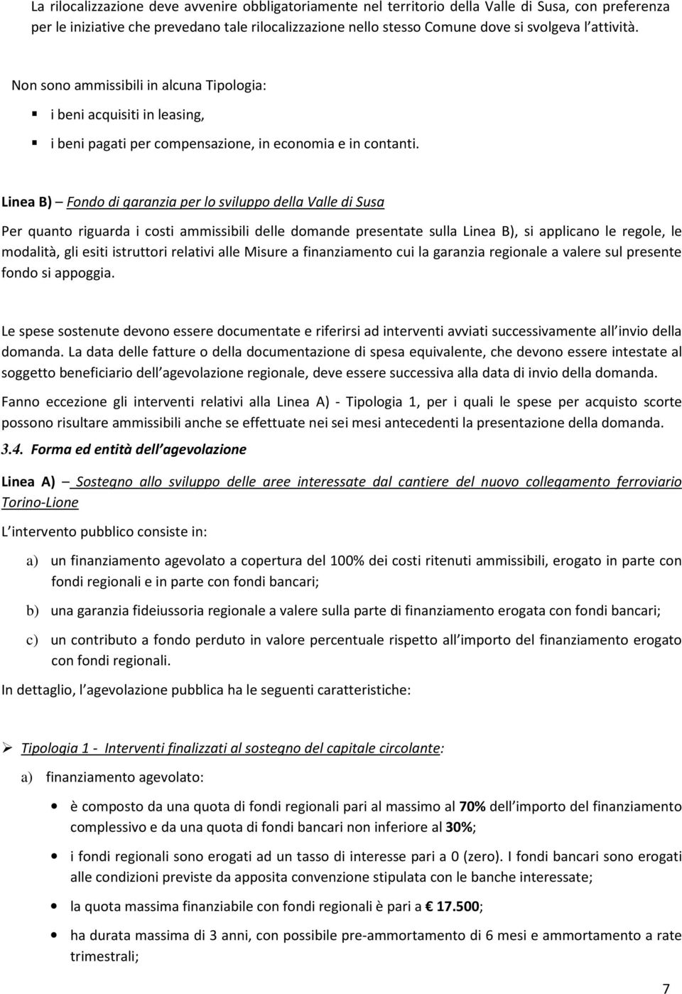 Linea B) Fondo di garanzia per lo sviluppo della Valle di Susa Per quanto riguarda i costi ammissibili delle domande presentate sulla Linea B), si applicano le regole, le modalità, gli esiti