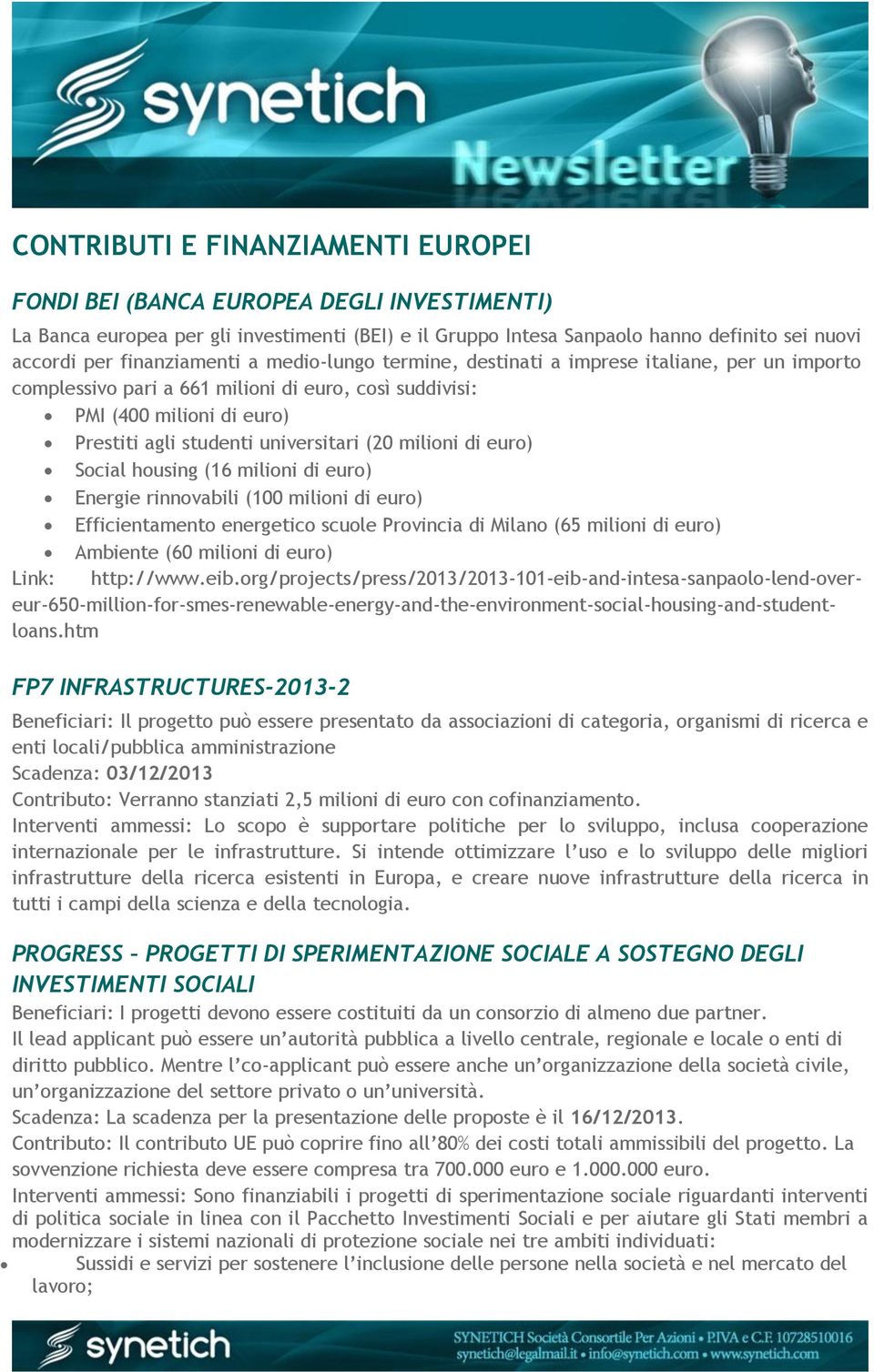 (20 milioni di euro) Social housing (16 milioni di euro) Energie rinnovabili (100 milioni di euro) Efficientamento energetico scuole Provincia di Milano (65 milioni di euro) Ambiente (60 milioni di