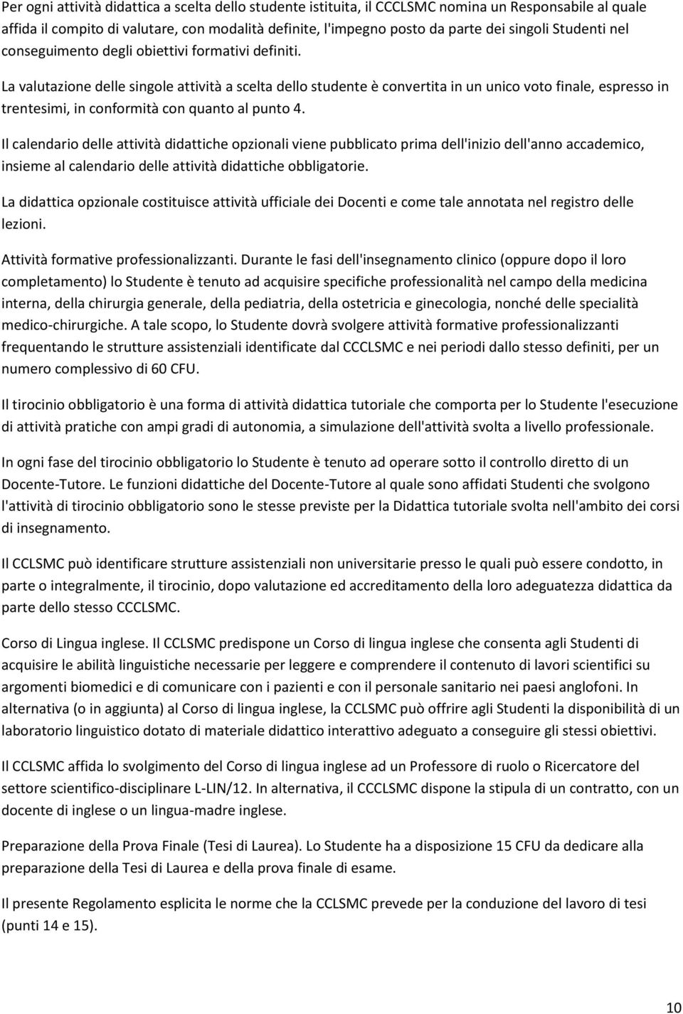 La valutazione delle singole attività a scelta dello studente è convertita in un unico voto finale, espresso in trentesimi, in conformità con quanto al punto 4.