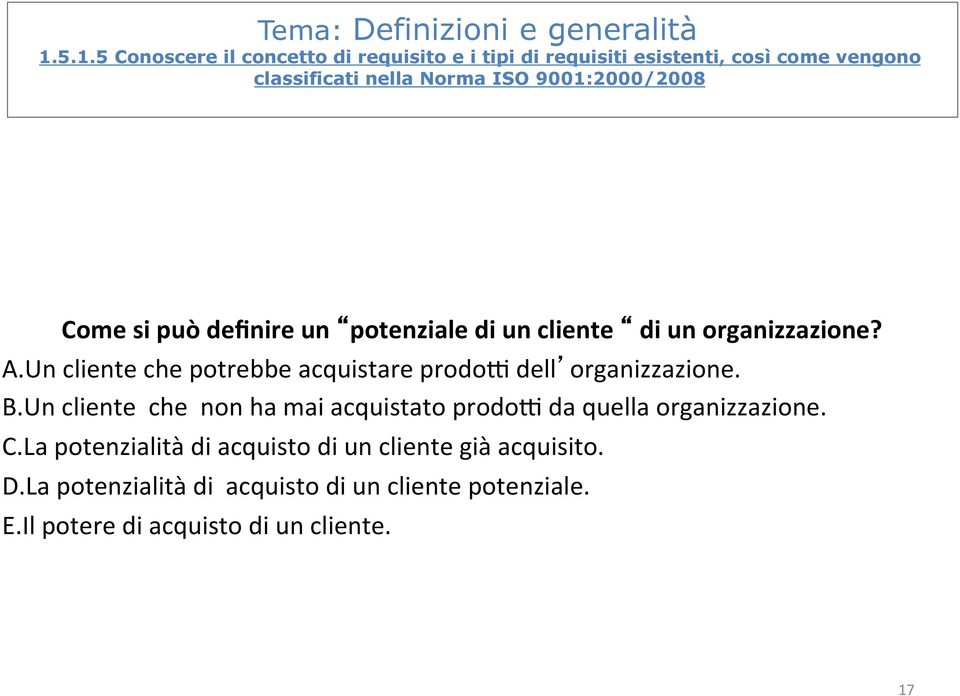9001:2000/2008 Come si può definire un potenziale di un cliente di un organizzazione? A.