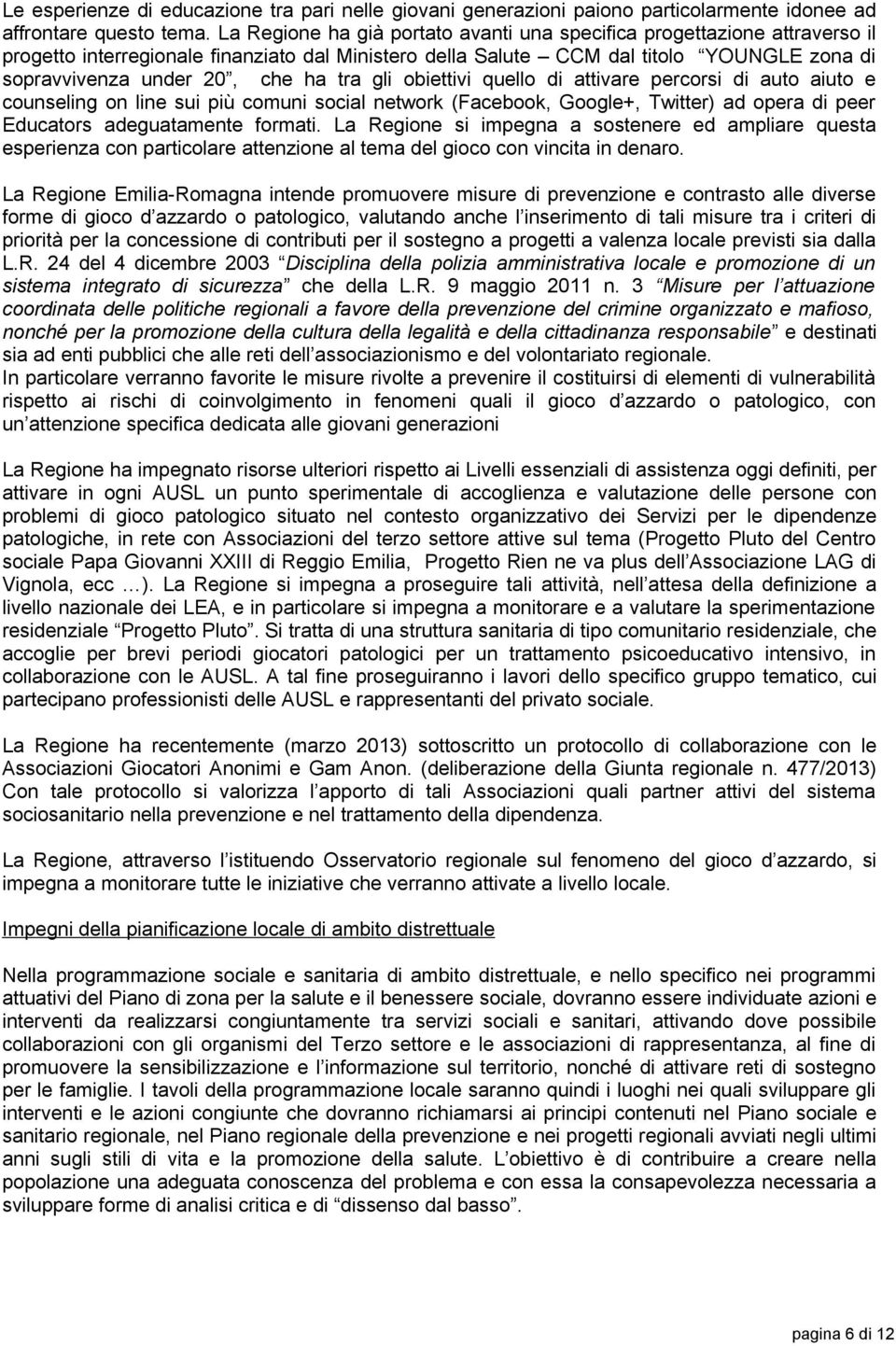 tra gli obiettivi quello di attivare percorsi di auto aiuto e counseling on line sui più comuni social network (Facebook, Google+, Twitter) ad opera di peer Educators adeguatamente formati.