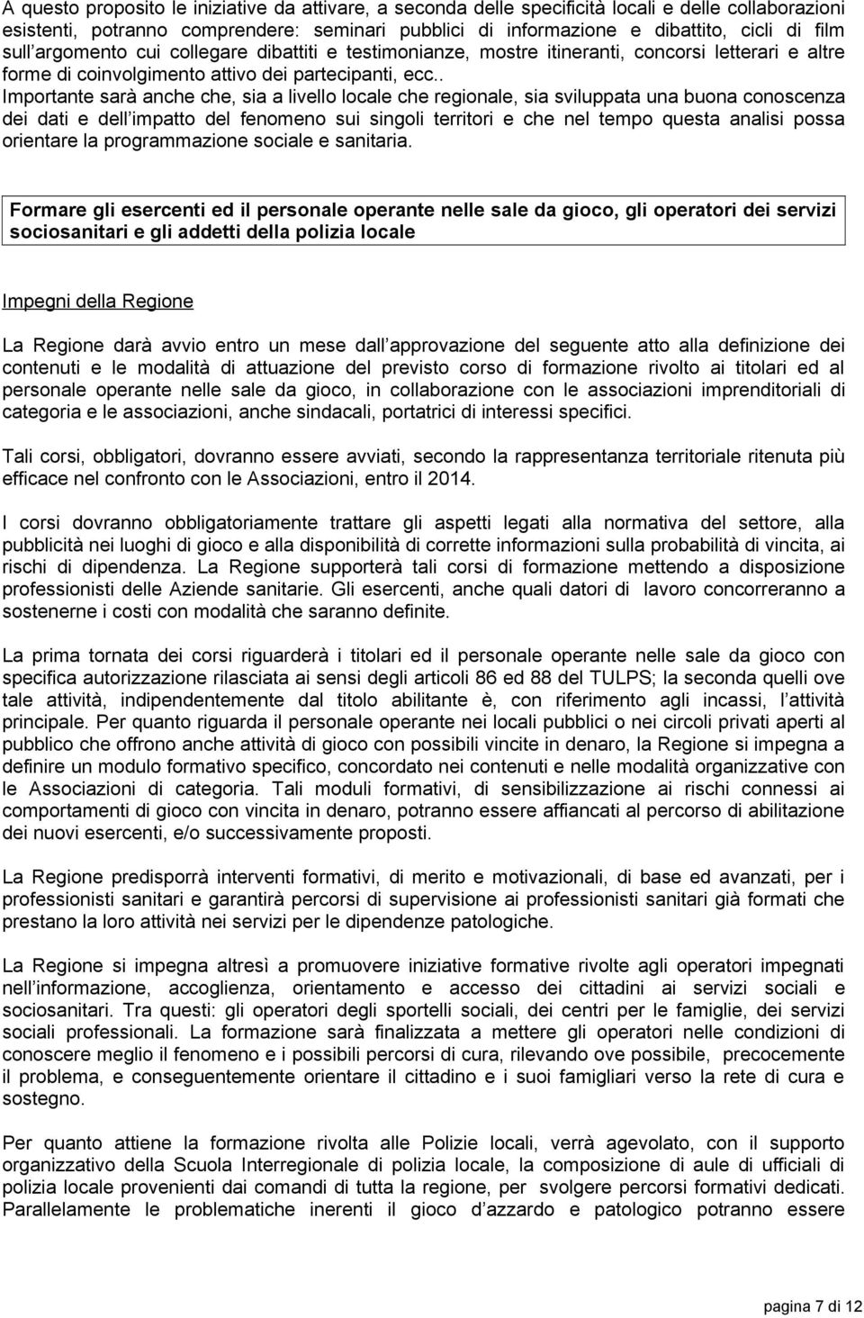 . Importante sarà anche che, sia a livello locale che regionale, sia sviluppata una buona conoscenza dei dati e dell impatto del fenomeno sui singoli territori e che nel tempo questa analisi possa