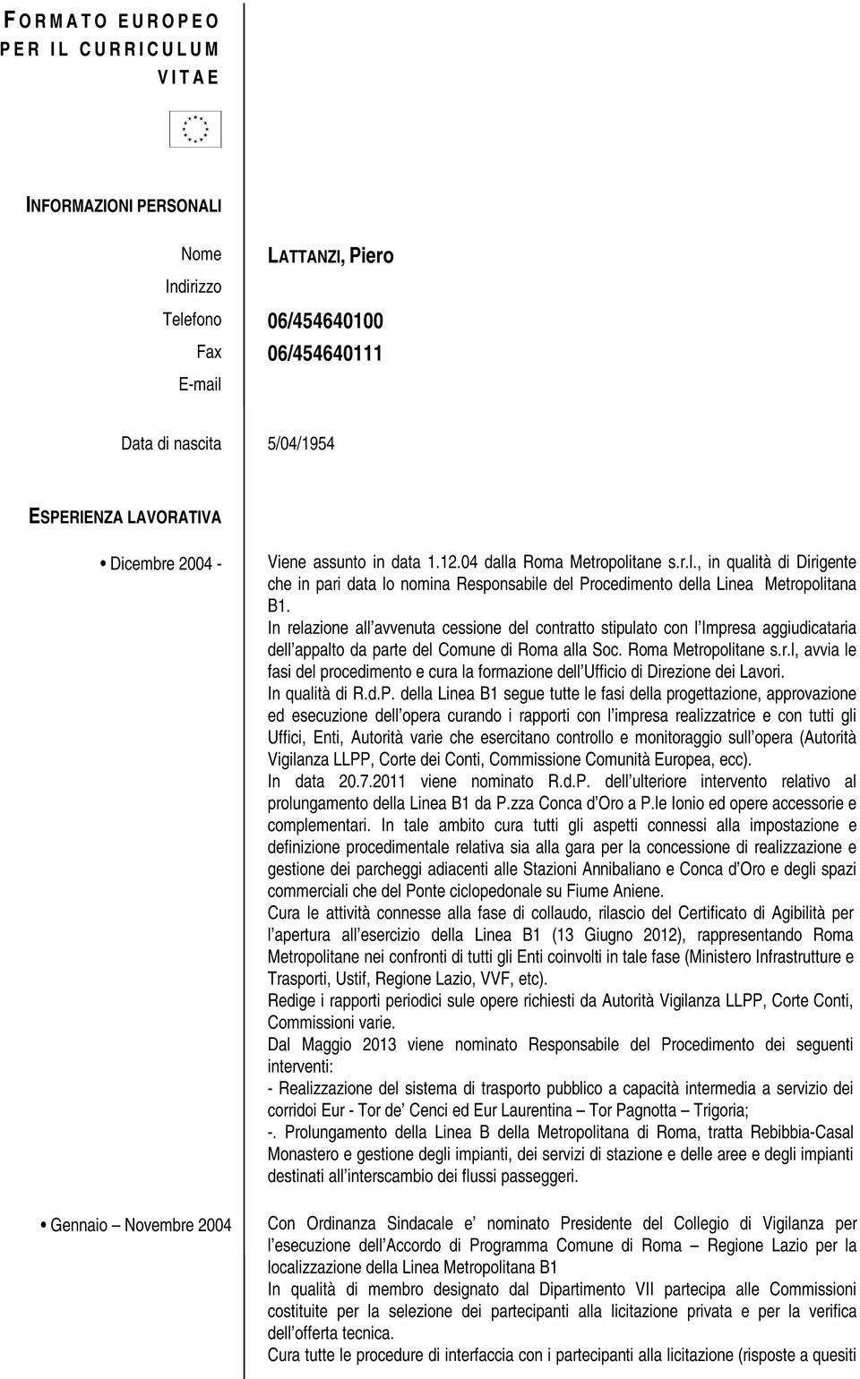 In relazione all avvenuta cessione del contratto stipulato con l Impresa aggiudicataria dell appalto da parte del Comune di Roma alla Soc. Roma Metropolitane s.r.l, avvia le fasi del procedimento e cura la formazione dell Ufficio di Direzione dei Lavori.