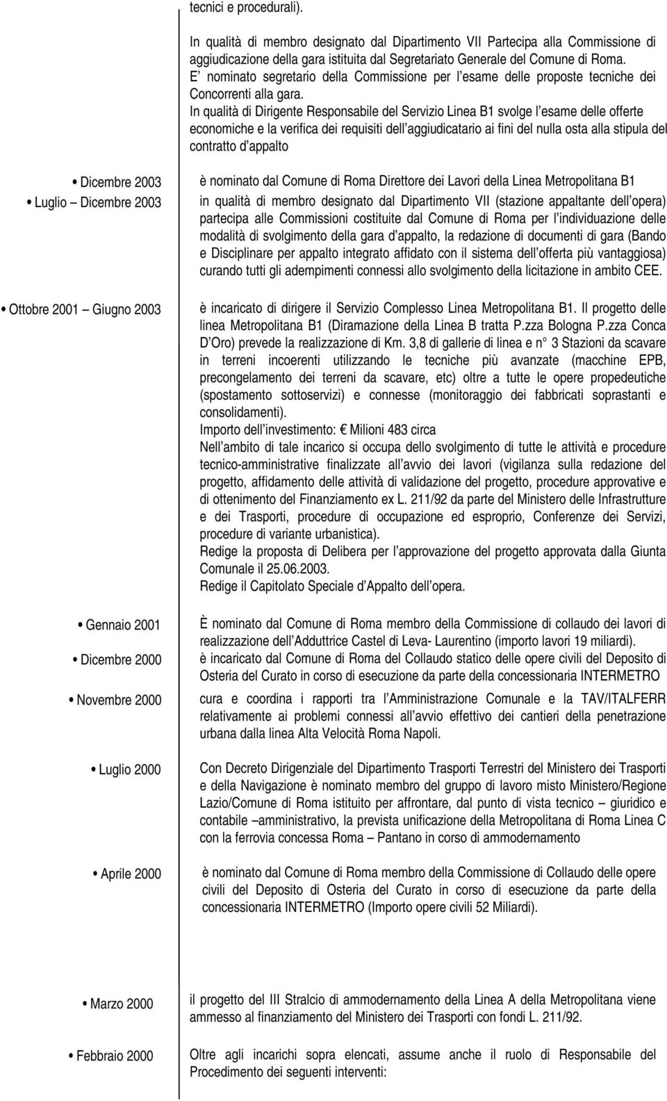 In qualità di Dirigente Responsabile del Servizio Linea B1 svolge l esame delle offerte economiche e la verifica dei requisiti dell aggiudicatario ai fini del nulla osta alla stipula del contratto d