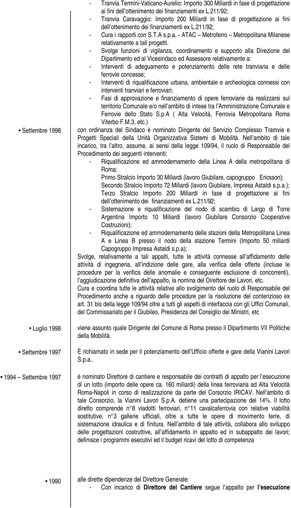 - Svolge funzioni di vigilanza, coordinamento e supporto alla Direzione del Dipartimento ed al Vicesindaco ed Assessore relativamente a: - Interventi di adeguamento e potenziamento delle rete