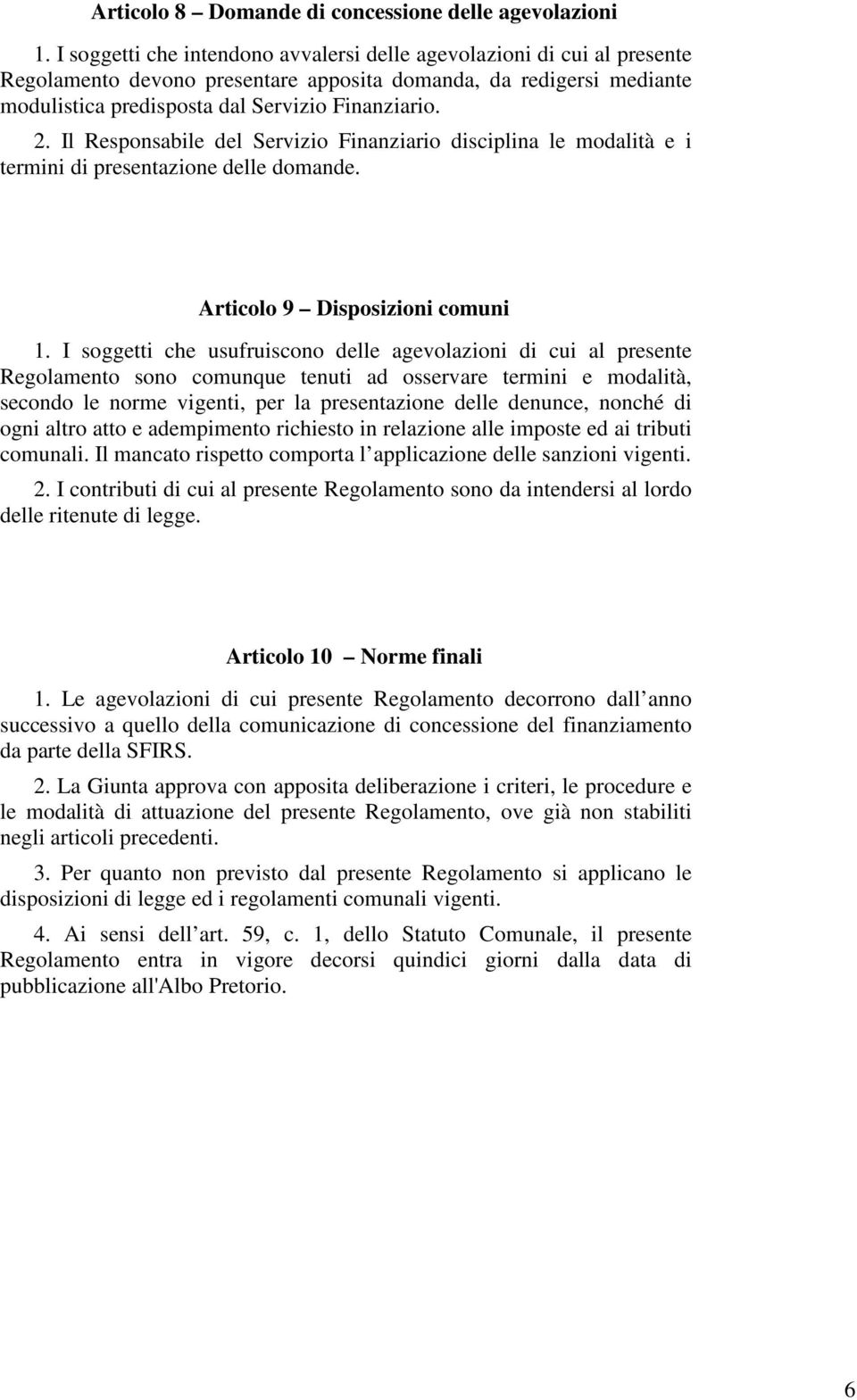 Il Responsabile del Servizio Finanziario disciplina le modalità e i termini di presentazione delle domande. Articolo 9 Disposizioni comuni 1.