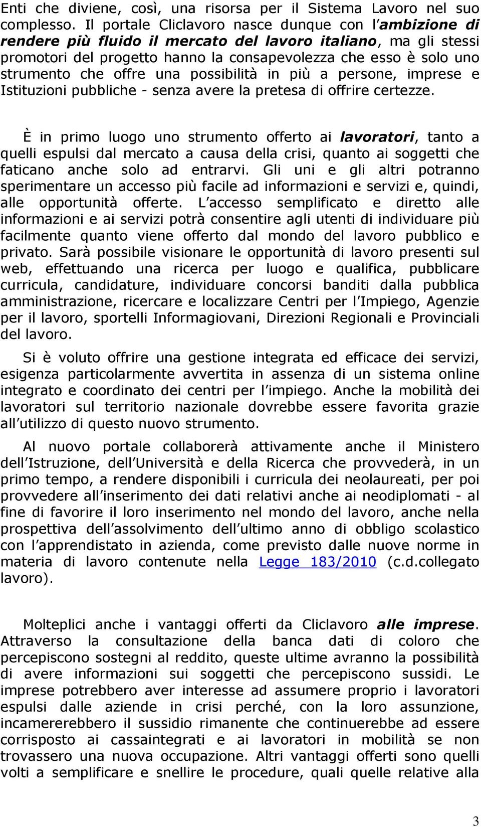 offre una possibilità in più a persone, imprese e Istituzioni pubbliche - senza avere la pretesa di offrire certezze.