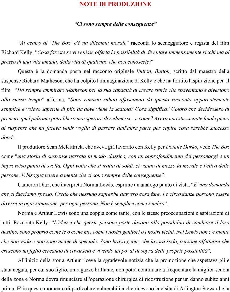 Questa è la domanda posta nel racconto originale Button, Button, scritto dal maestro della suspense Richard Matheson, che ha colpito l'immaginazione di Kelly e che ha fornito l'ispirazione per il