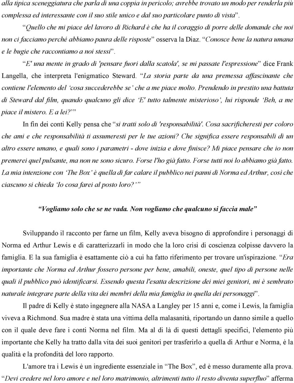 Conosce bene la natura umana e le bugie che raccontiamo a noi stessi.