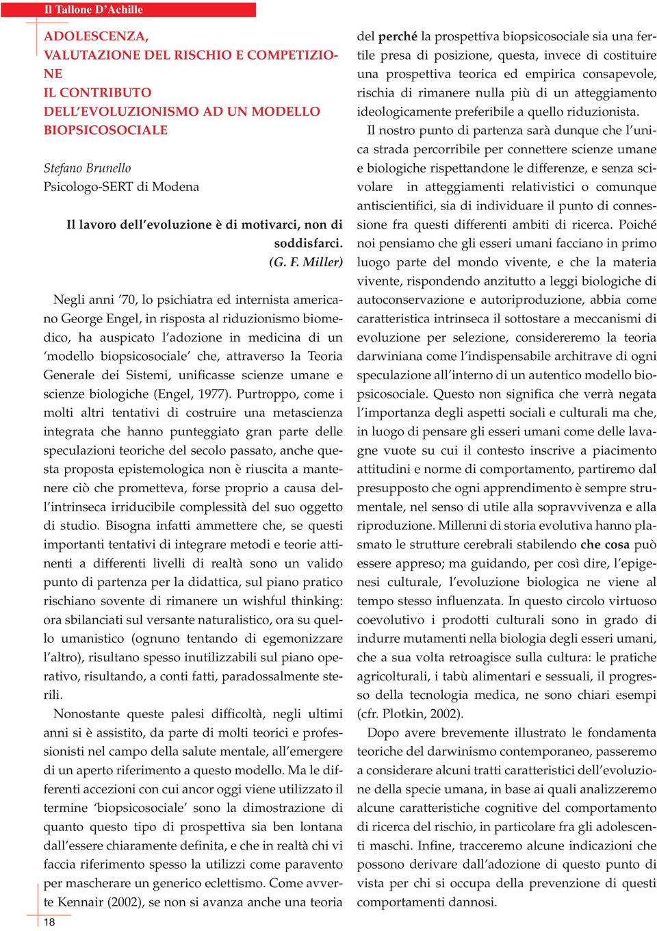 Miller) Negli anni 70, lo psichiatra ed internista americano George Engel, in risposta al riduzionismo biomedico, ha auspicato l adozione in medicina di un modello biopsicosociale che, attraverso la