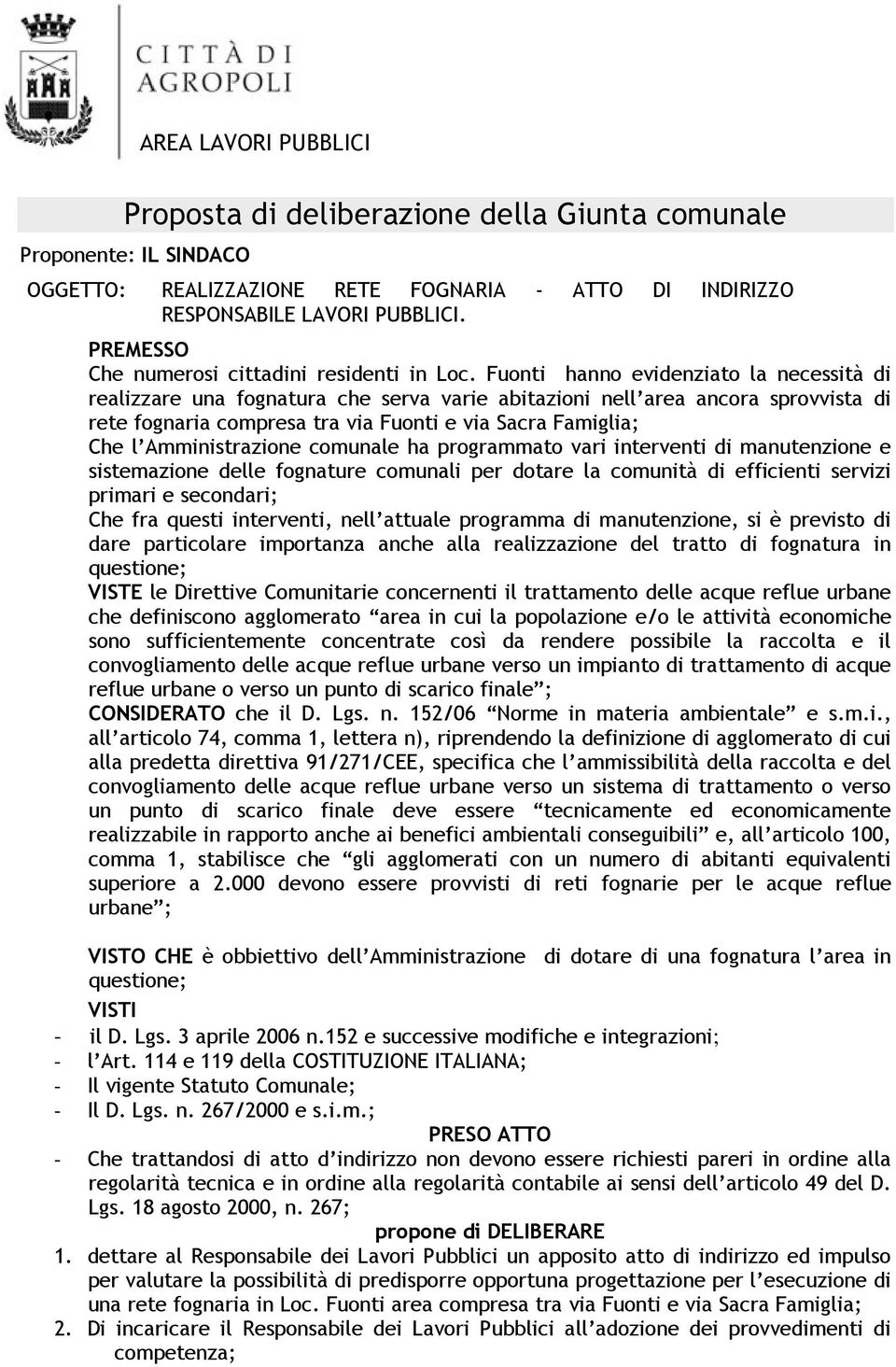 Fuonti hanno evidenziato la necessità di realizzare una fognatura che serva varie abitazioni nell area ancora sprovvista di rete fognaria compresa tra via Fuonti e via Sacra Famiglia; Che l