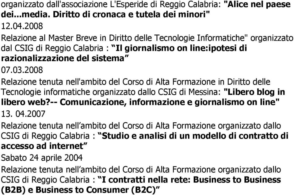 2008 Relazione tenuta nell'ambito del Corso di Alta Formazione in Diritto delle Tecnologie informatiche organizzato dallo CSIG di Messina: "Libero blog in libero web?