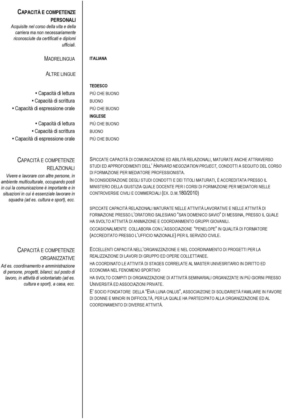 BUONO CAPACITÀ E COMPETENZE RELAZIONALI Vivere e lavorare con altre persone, in ambiente multiculturale, occupando posti in cui la comunicazione è importante e in situazioni in cui è essenziale