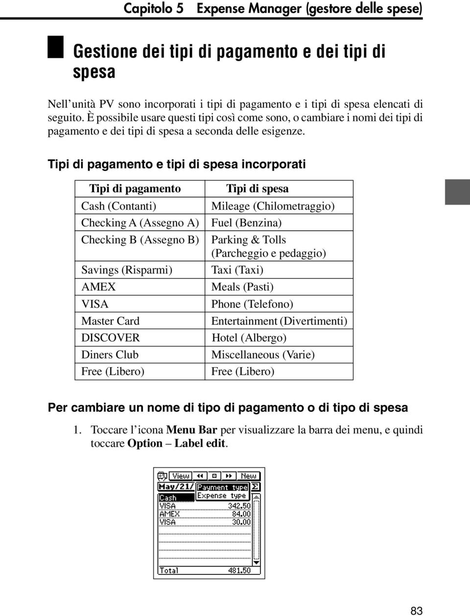 Tipi di pagamento e tipi di spesa incorporati Tipi di pagamento Cash (Contanti) Checking A (Assegno A) Checking B (Assegno B) Savings (Risparmi) AMEX VISA Master Card DISCOVER Diners Club Free