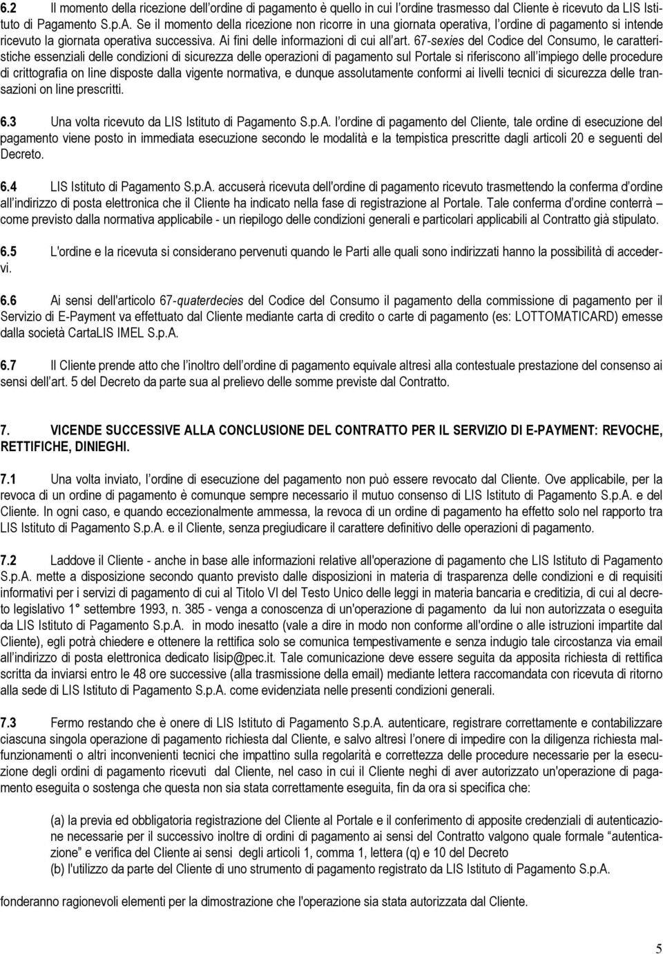 67-sexies del Codice del Consumo, le caratteristiche essenziali delle condizioni di sicurezza delle operazioni di pagamento sul Portale si riferiscono all impiego delle procedure di crittografia on