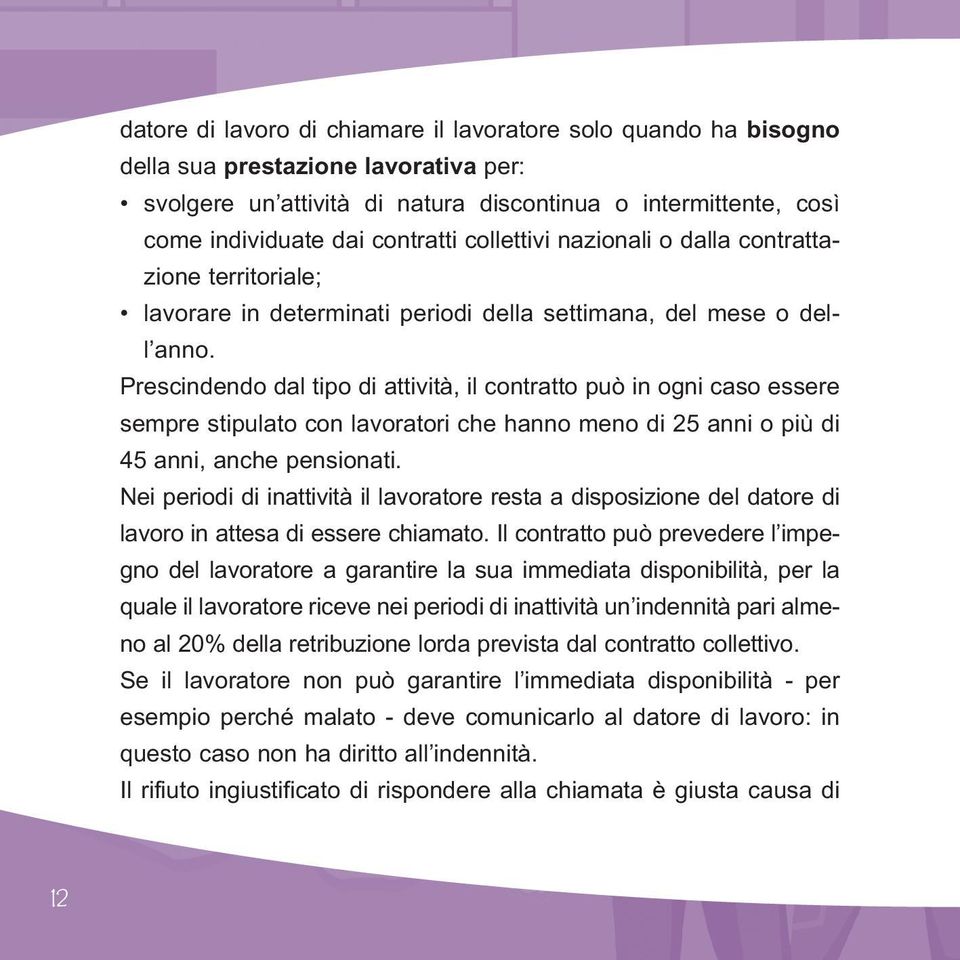 Prescindendo dal tipo di attività, il contratto può in ogni caso essere sempre stipulato con lavoratori che hanno meno di 25 anni o più di 45 anni, anche pensionati.