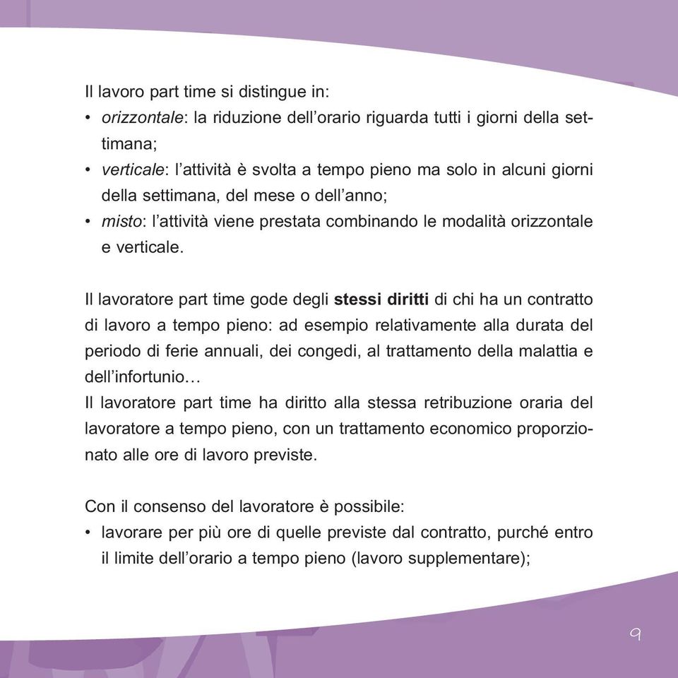 Il lavoratore part time gode degli stessi diritti di chi ha un contratto di lavoro a tempo pieno: ad esempio relativamente alla durata del periodo di ferie annuali, dei congedi, al trattamento della