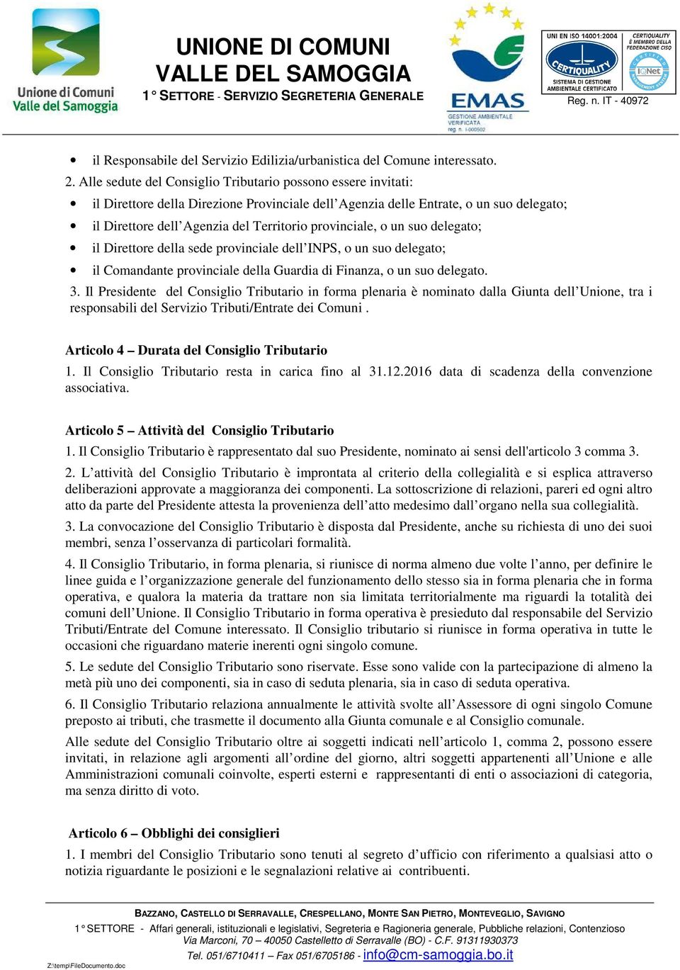 provinciale, o un suo delegato; il Direttore della sede provinciale dell INPS, o un suo delegato; il Comandante provinciale della Guardia di Finanza, o un suo delegato. 3.