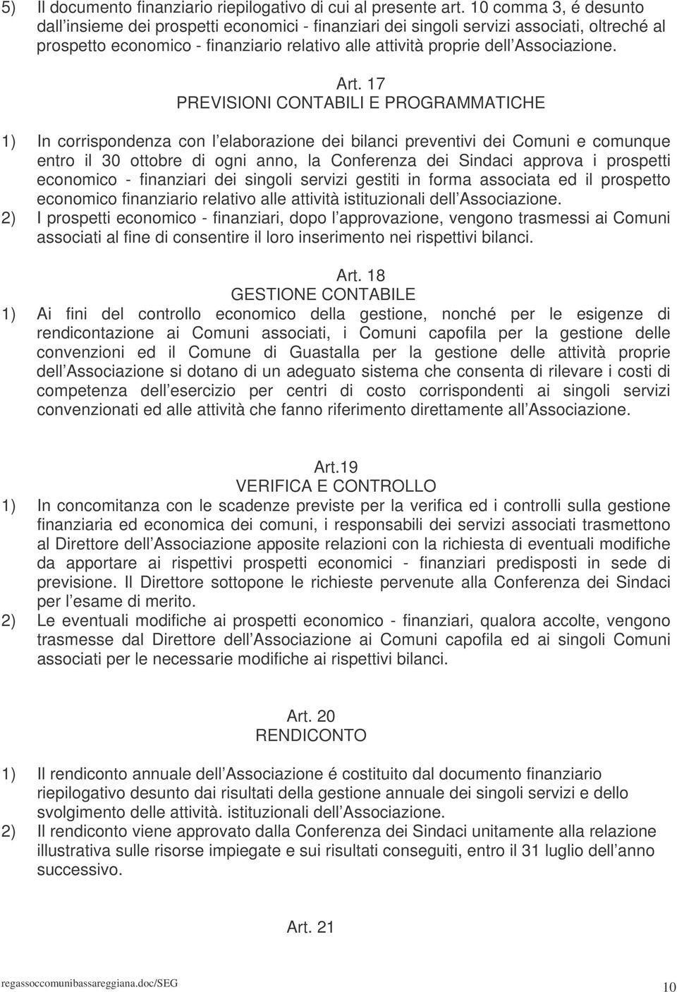 Art. 17 PREVISIONI CONTABILI E PROGRAMMATICHE 1) In corrispondenza con l elaborazione dei bilanci preventivi dei Comuni e comunque entro il 30 ottobre di ogni anno, la Conferenza dei Sindaci approva