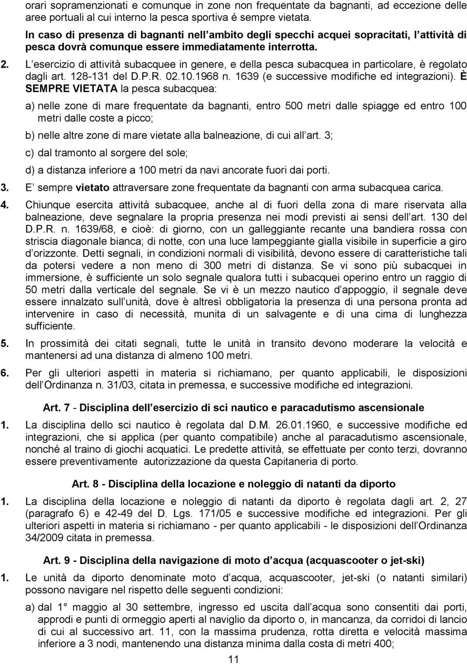 L esercizio di attività subacquee in genere, e della pesca subacquea in particolare, è regolato dagli art. 128-131 del D.P.R. 02.10.1968 n. 1639 (e successive modifiche ed integrazioni).