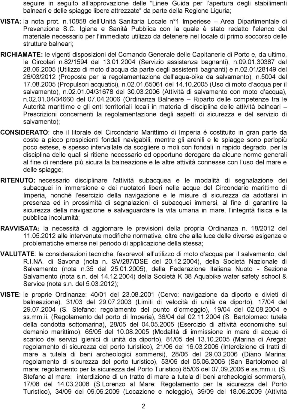 Igiene e Sanità Pubblica con la quale è stato redatto l elenco del materiale necessario per l immediato utilizzo da detenere nel locale di primo soccorso delle strutture balneari; RICHIAMATE: le