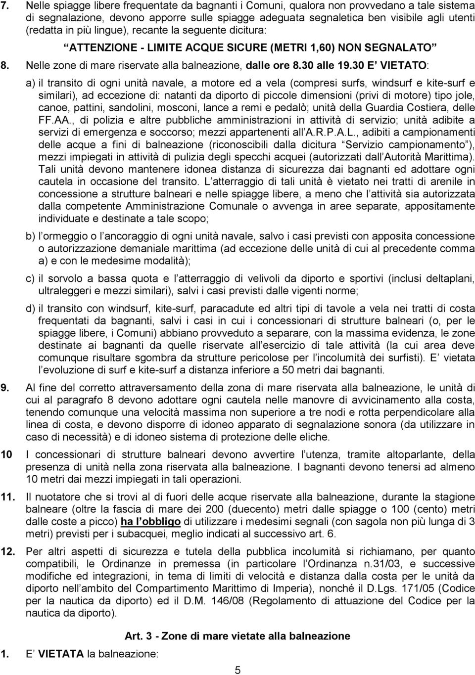 30 E VIETATO: a) il transito di ogni unità navale, a motore ed a vela (compresi surfs, windsurf e kite-surf e similari), ad eccezione di: natanti da diporto di piccole dimensioni (privi di motore)