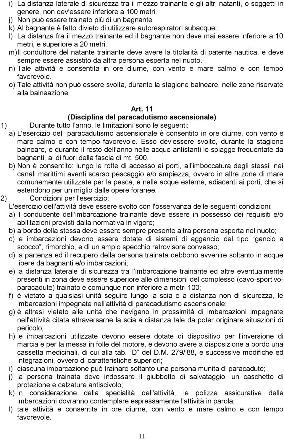 m) Il conduttore del natante trainante deve avere la titolarità di patente nautica, e deve sempre essere assistito da altra persona esperta nel nuoto.