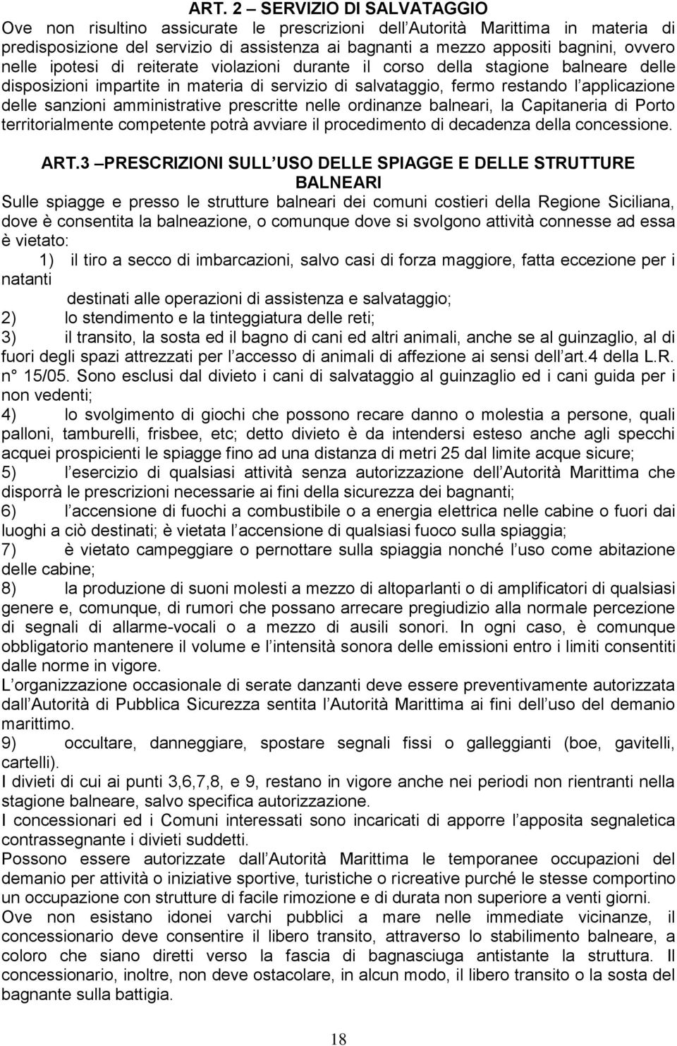 amministrative prescritte nelle ordinanze balneari, la Capitaneria di Porto territorialmente competente potrà avviare il procedimento di decadenza della concessione. ART.