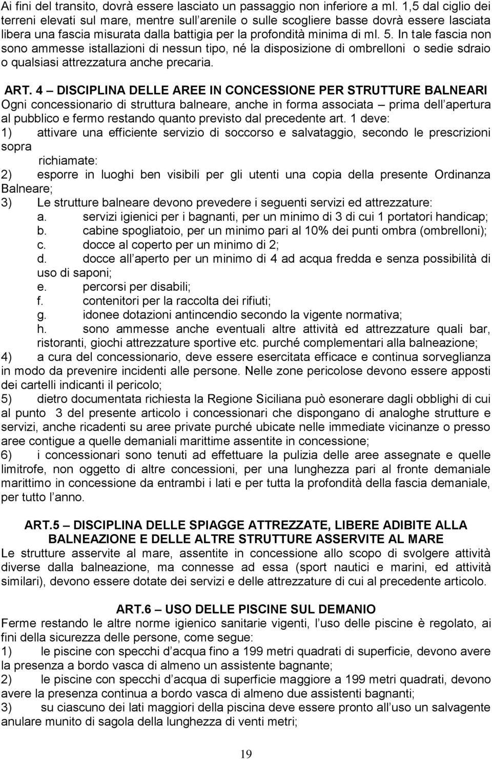 In tale fascia non sono ammesse istallazioni di nessun tipo, né la disposizione di ombrelloni o sedie sdraio o qualsiasi attrezzatura anche precaria. ART.