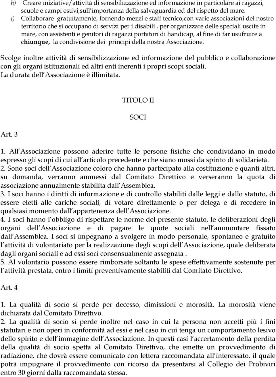 assistenti e genitori di ragazzi portatori di handicap, al fine di far usufruire a chiunque, la condivisione dei principi della nostra Associazione.