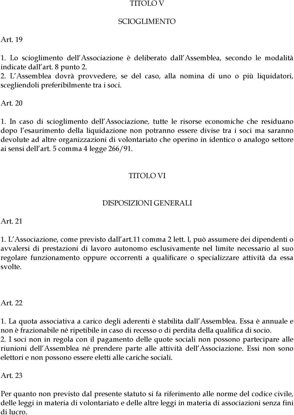 In caso di scioglimento dell Associazione, tutte le risorse economiche che residuano dopo l esaurimento della liquidazione non potranno essere divise tra i soci ma saranno devolute ad altre