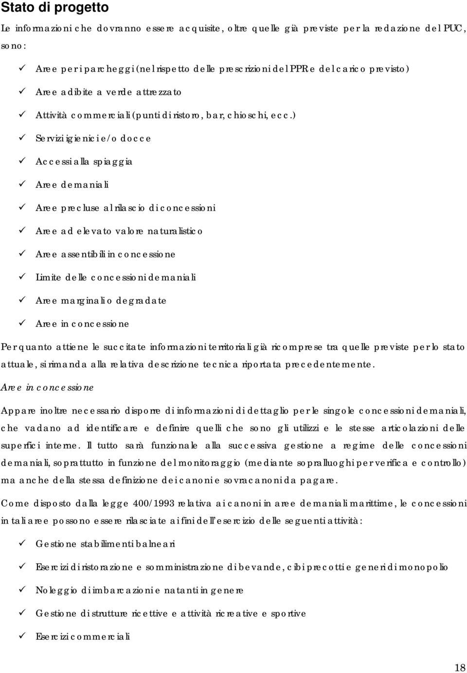 ) Servizi igienici e/o docce Accessi alla spiaggia Aree demaniali Aree precluse al rilascio di concessioni Aree ad elevato valore naturalistico Aree assentibili in concessione Limite delle